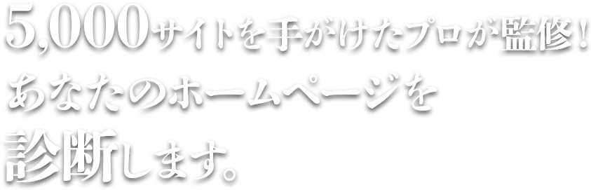 5,000サイトを手がけたプロが監修！あなたのホームページを診断します。